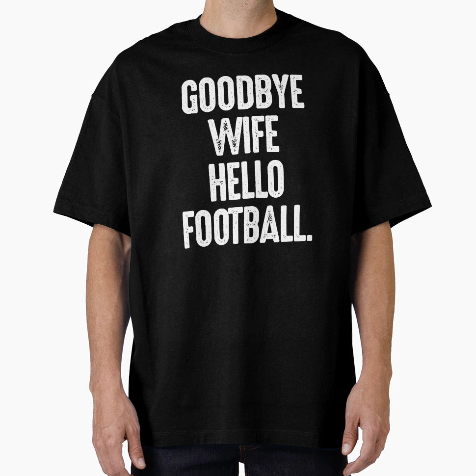 Goodbye Wife Hello Football T-Shirt - Aesthetic Graphic Unisex - T-Shirt, Sweatshirt, Hoodie