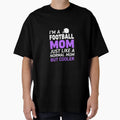 Im Football Mom Like Regular Only Cooler T-Shirt - Novelty Apparel Unisex - T-Shirt, Sweatshirt, Hoodie