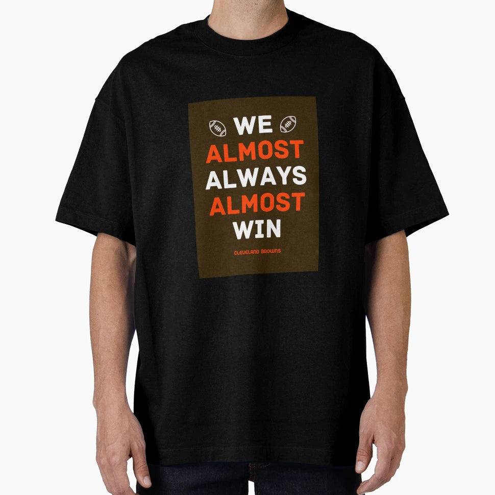 Cleveland Browns Football We Almost T-Shirt - Minimalist Print Unisex - T-Shirt, Sweatshirt, Hoodie