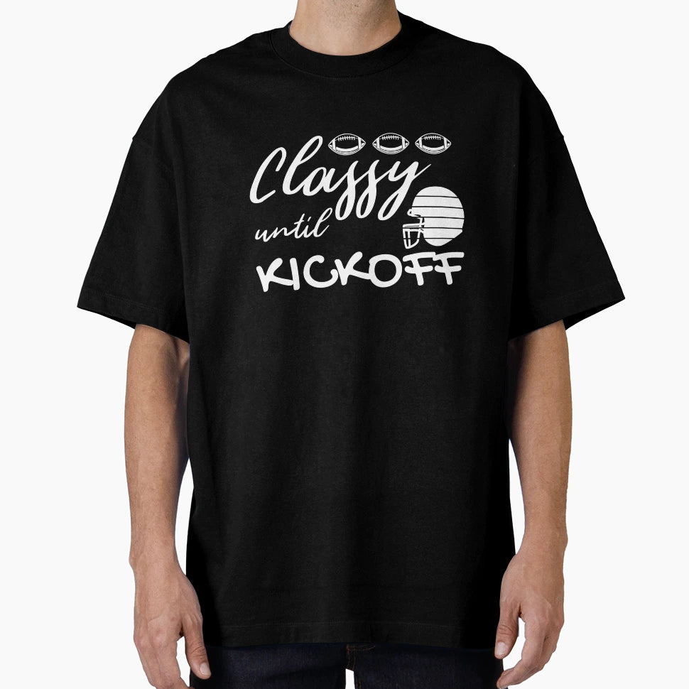 Classy Until Kickoff Funny Football T-Shirt - Custom Art Print for Adults - T-Shirt, Sweatshirt, Hoodie