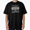 Football Is Answer Who Cares About T-Shirt - Unique Graphic for Adults - T-Shirt, Sweatshirt, Hoodie
