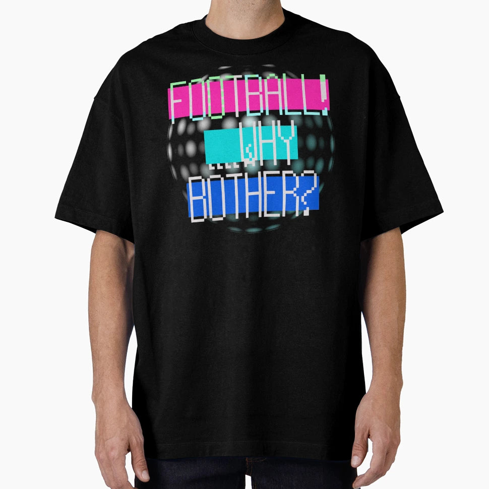 Football Why Bother T-Shirt - Trendy Graphic for Adults - T-Shirt, Sweatshirt, Hoodie
