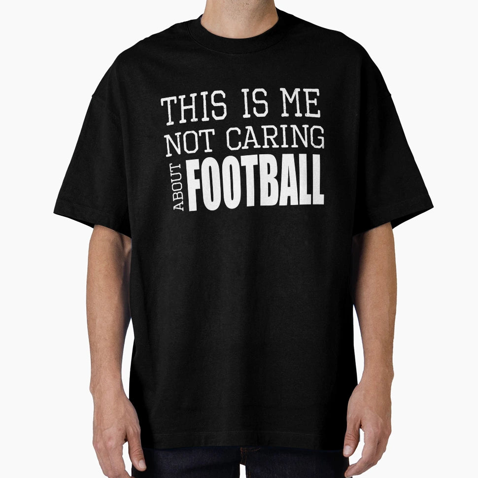 This Is Me Not Caring About Football T-Shirt - Graphic Print for Adults - T-Shirt, Sweatshirt, Hoodie