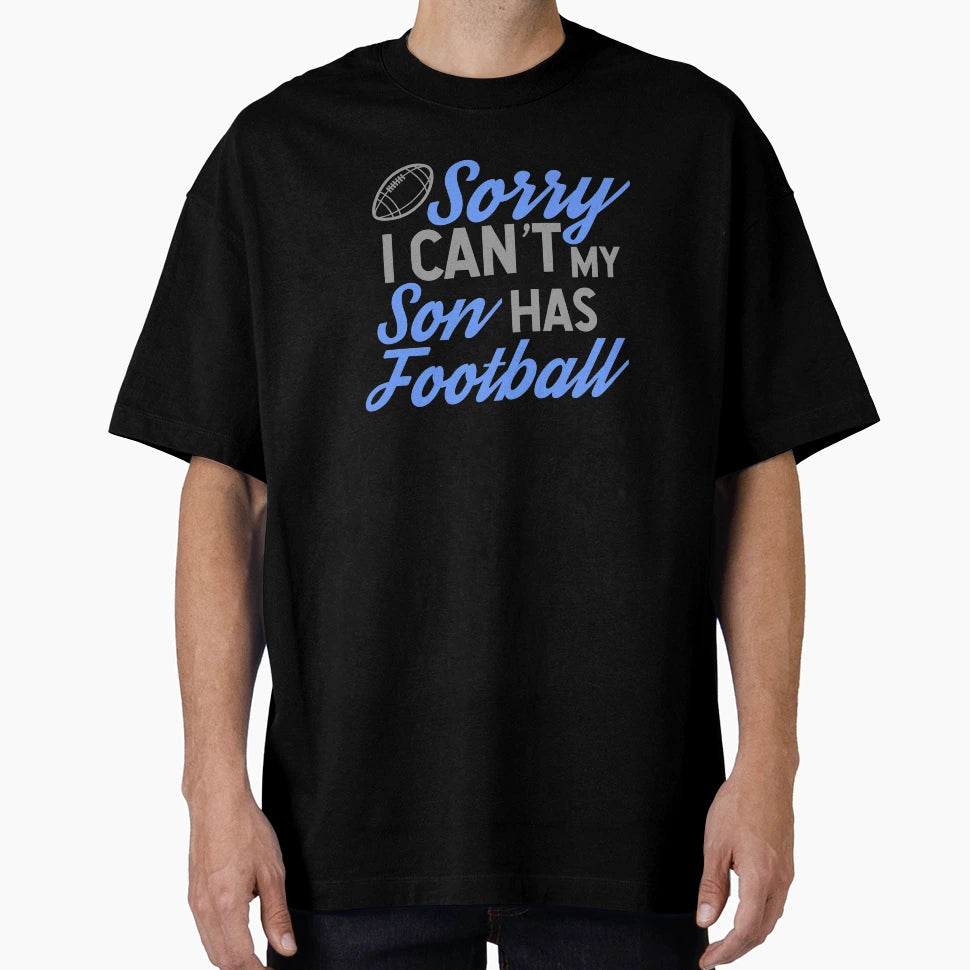 Sorry I Cant My Son Has Football T-Shirt - Casual Everyday Wear for Adults - T-Shirt, Sweatshirt, Hoodie