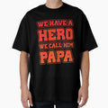 We Have Hero We Call Him Papa T-Shirt - Graphic Print Men Women - T-Shirt, Sweatshirt, Hoodie