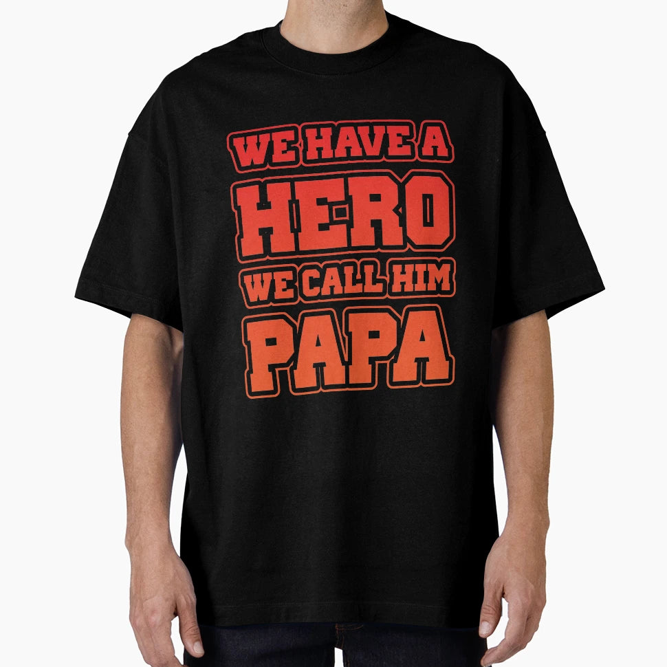We Have Hero We Call Him Papa T-Shirt - Graphic Print Men Women - T-Shirt, Sweatshirt, Hoodie