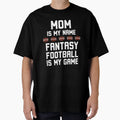 Funny Mom Is My Name Fantasy T-Shirt - Casual Everyday Wear Men Women - T-Shirt, Sweatshirt, Hoodie