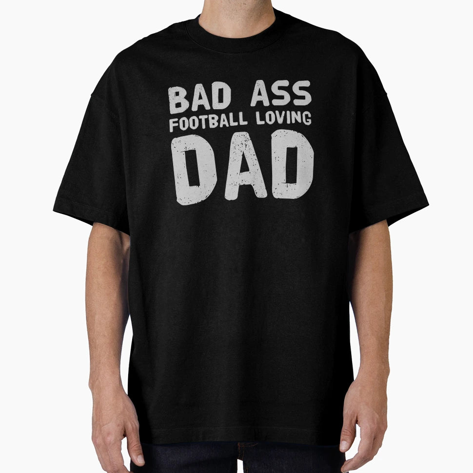 Bad Ass Football Loving Dad T-Shirt - Novelty Apparel Men Women - T-Shirt, Sweatshirt, Hoodie