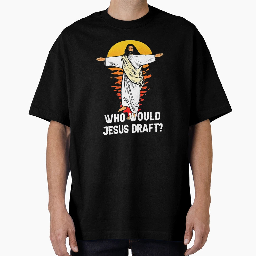 Who Would Jesus Draft Funny T-Shirt - Casual Everyday Wear Men Women - T-Shirt, Sweatshirt, Hoodie