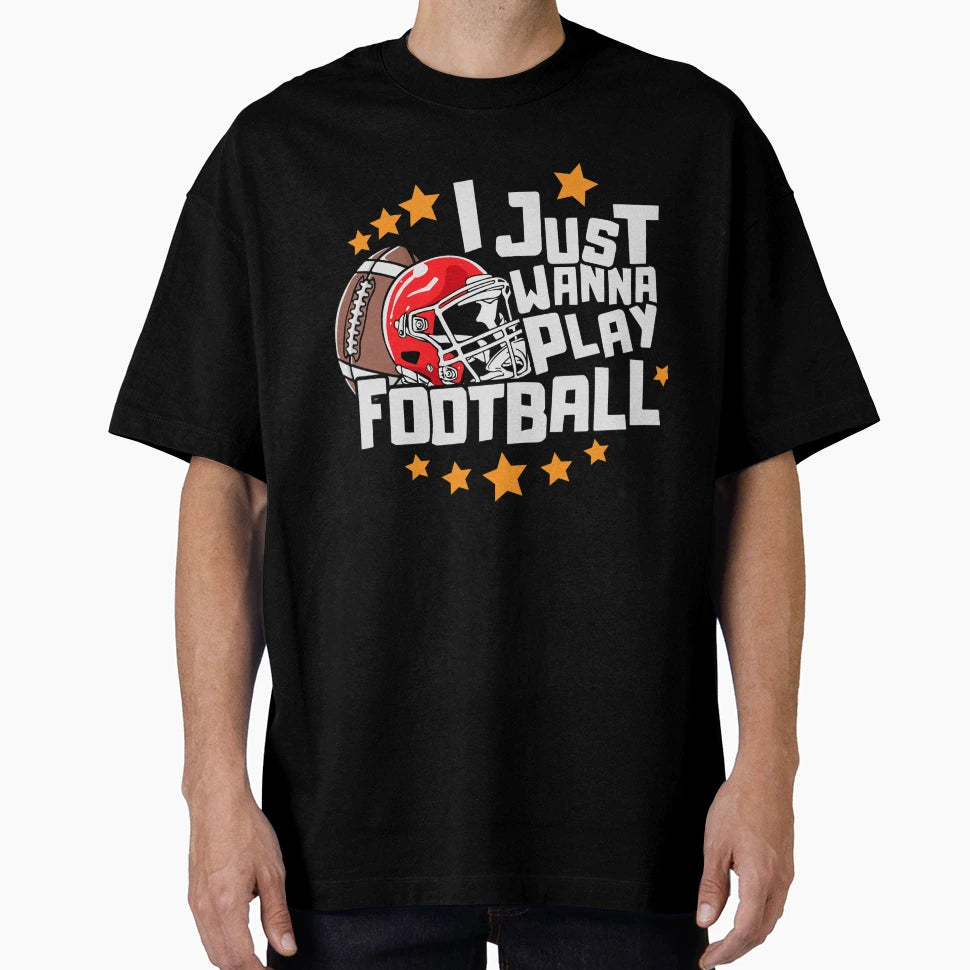 I Just Wanna Play Football T-Shirt - Streetwear Style for Adults - T-Shirt, Sweatshirt, Hoodie