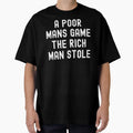 Poor Mans Game Rich Stole Football T-Shirt - Fun Novelty Design for Adults - T-Shirt, Sweatshirt, Hoodie