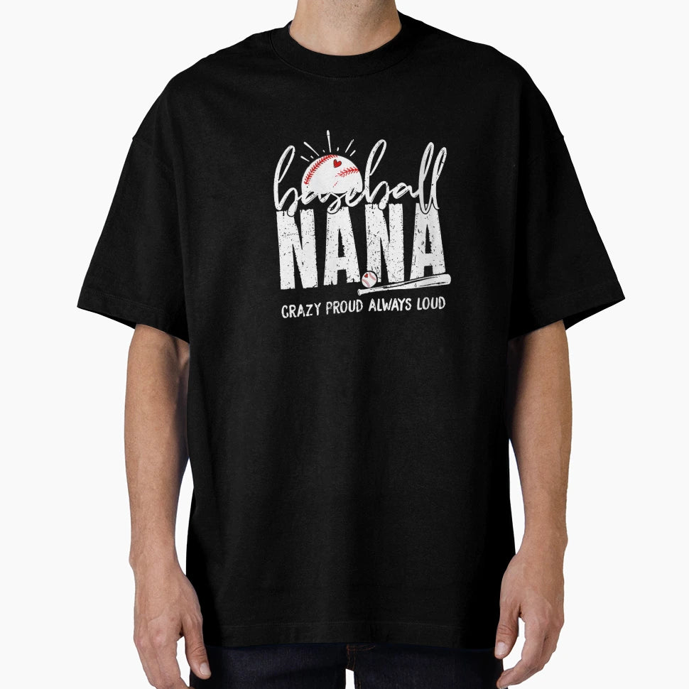 Baseball Nana Crazy Proud Always Loud T-Shirt - Unique Graphic Unisex - T-Shirt, Sweatshirt, Hoodie