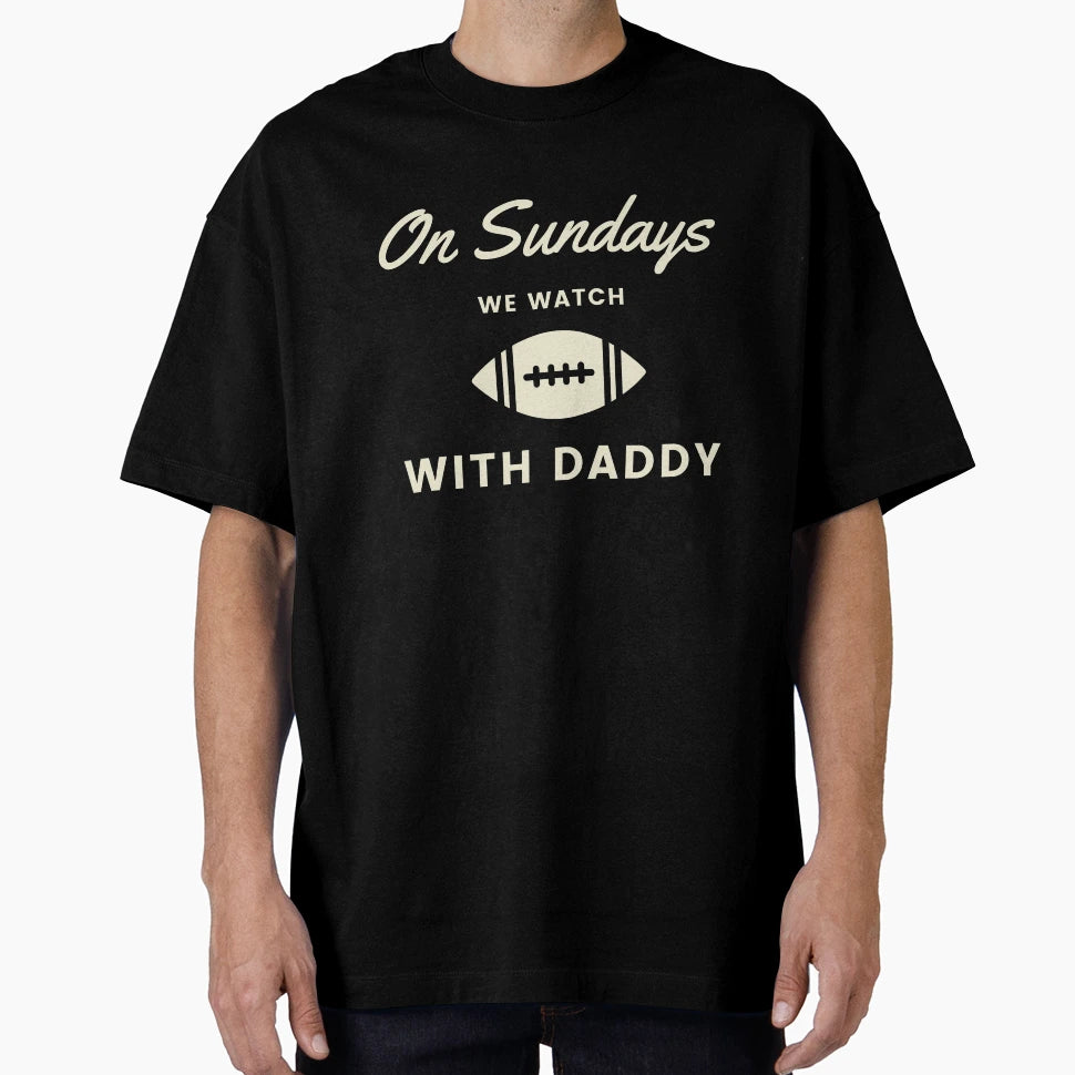 Sundays We Watch Football Daddy T-Shirt - Custom Art Print for Adults - T-Shirt, Sweatshirt, Hoodie