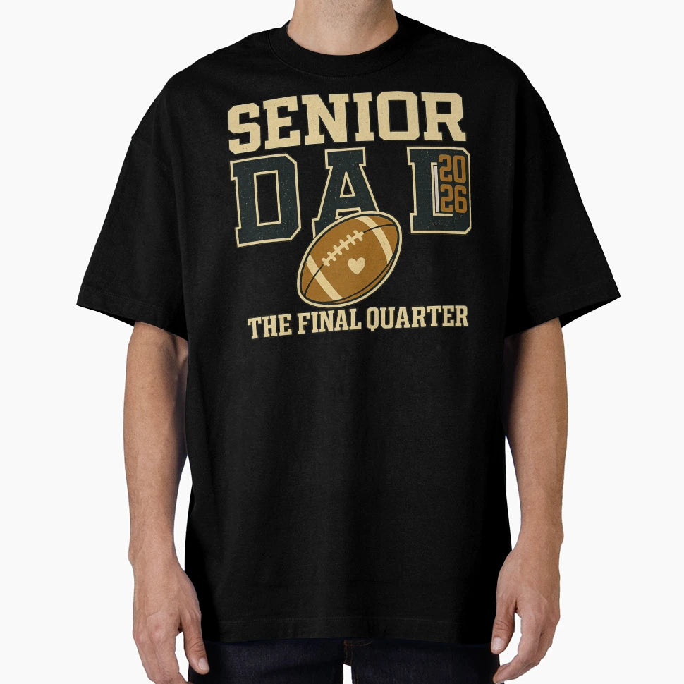 Senior Dad 2026 Final Quarter T-Shirt - Custom Art Print Men Women - T-Shirt, Sweatshirt, Hoodie