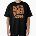 Ya Gotta Believe Uncle Steve T-Shirt - Minimalist Print for Adults - T-Shirt, Sweatshirt, Hoodie