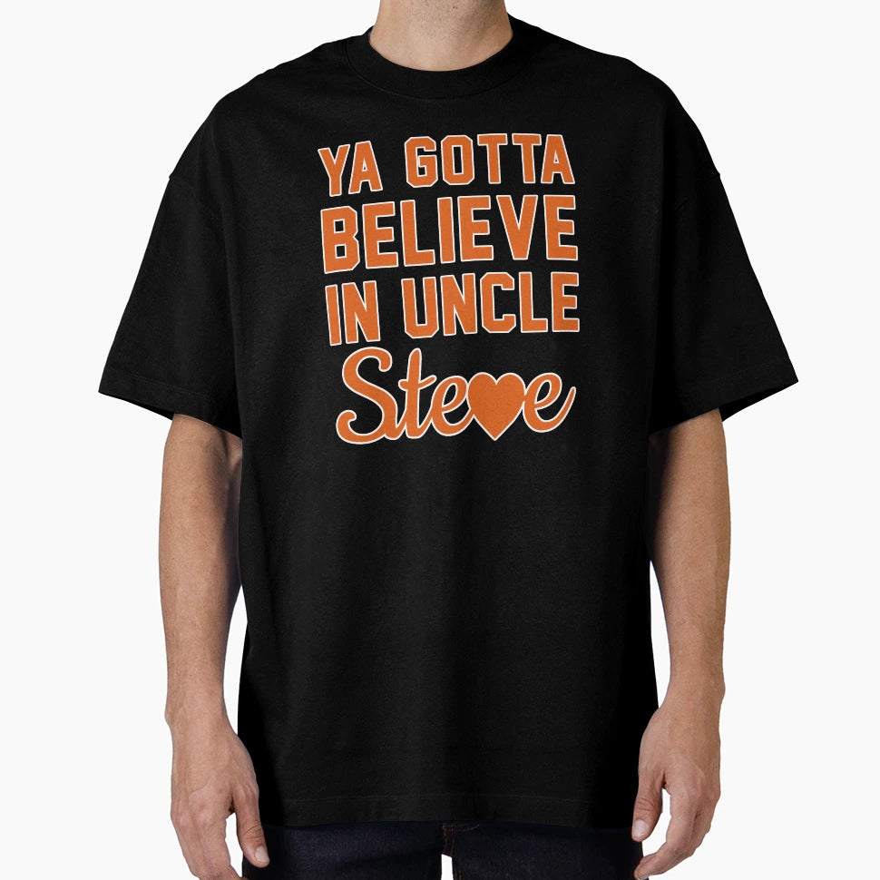 Ya Gotta Believe Uncle Steve T-Shirt - Minimalist Print for Adults - T-Shirt, Sweatshirt, Hoodie