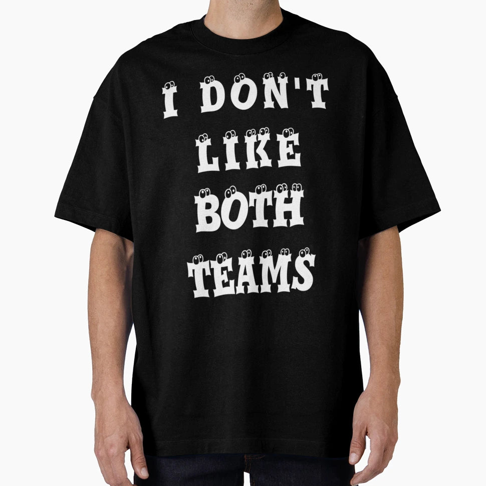 I Dont Like Both Teams Best Gift Super T-Shirt - Custom Art Print Unisex - T-Shirt, Sweatshirt, Hoodie