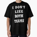 I Dont Like Both Teams Best Gift Super T-Shirt - Custom Art Print Unisex - T-Shirt, Sweatshirt, Hoodie