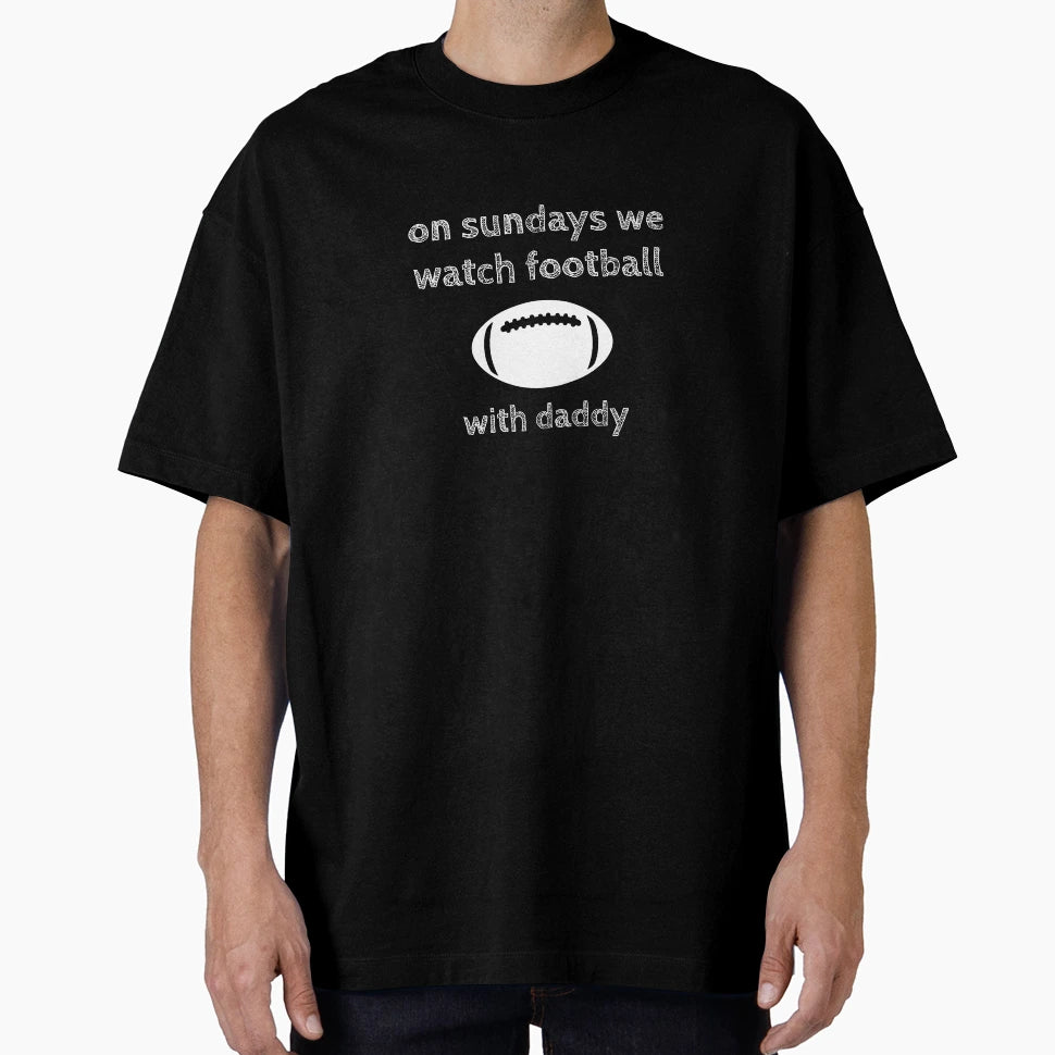 Sundays We Watch Football Daddy T-Shirt - Casual Everyday Wear for Adults - T-Shirt, Sweatshirt, Hoodie