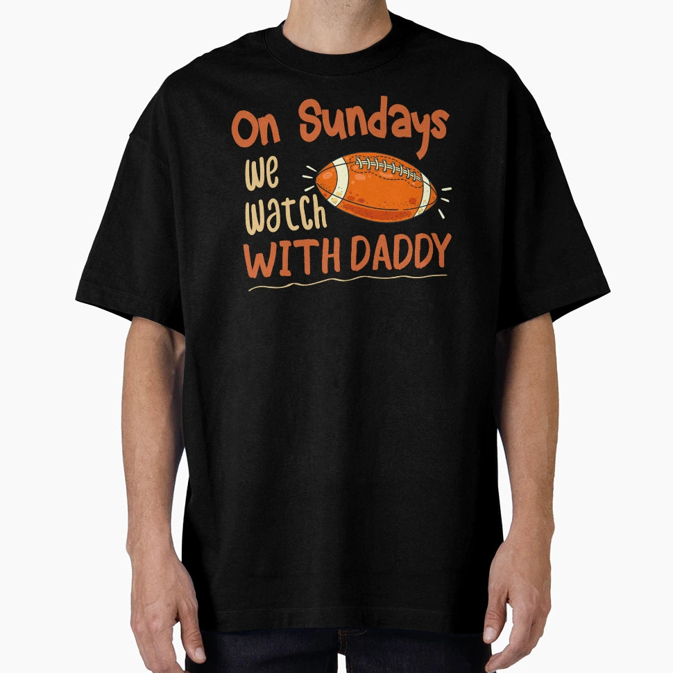 Sundays We Watch Daddy Funny Family T-Shirt - Custom Art Print Unisex - T-Shirt, Sweatshirt, Hoodie