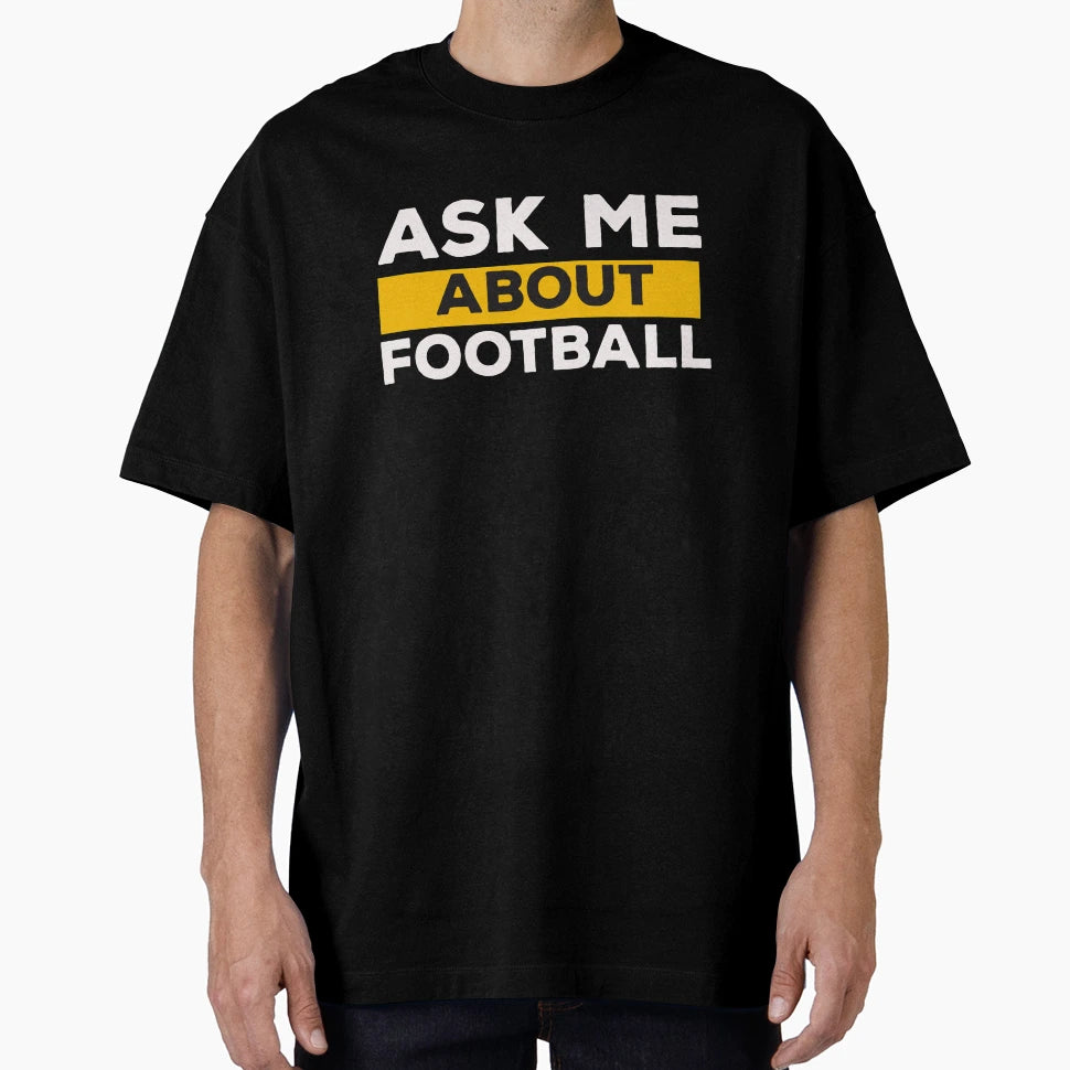 Ask Me About Football T-Shirt - Novelty Apparel for Adults - T-Shirt, Sweatshirt, Hoodie