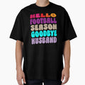 Hello Football Season Goodbye Husband T-Shirt - Novelty Apparel for Adults - T-Shirt, Sweatshirt, Hoodie