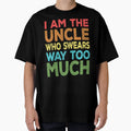 Uncle Who Swears Too Much T-Shirt - Casual Everyday Wear Men Women - T-Shirt, Sweatshirt, Hoodie