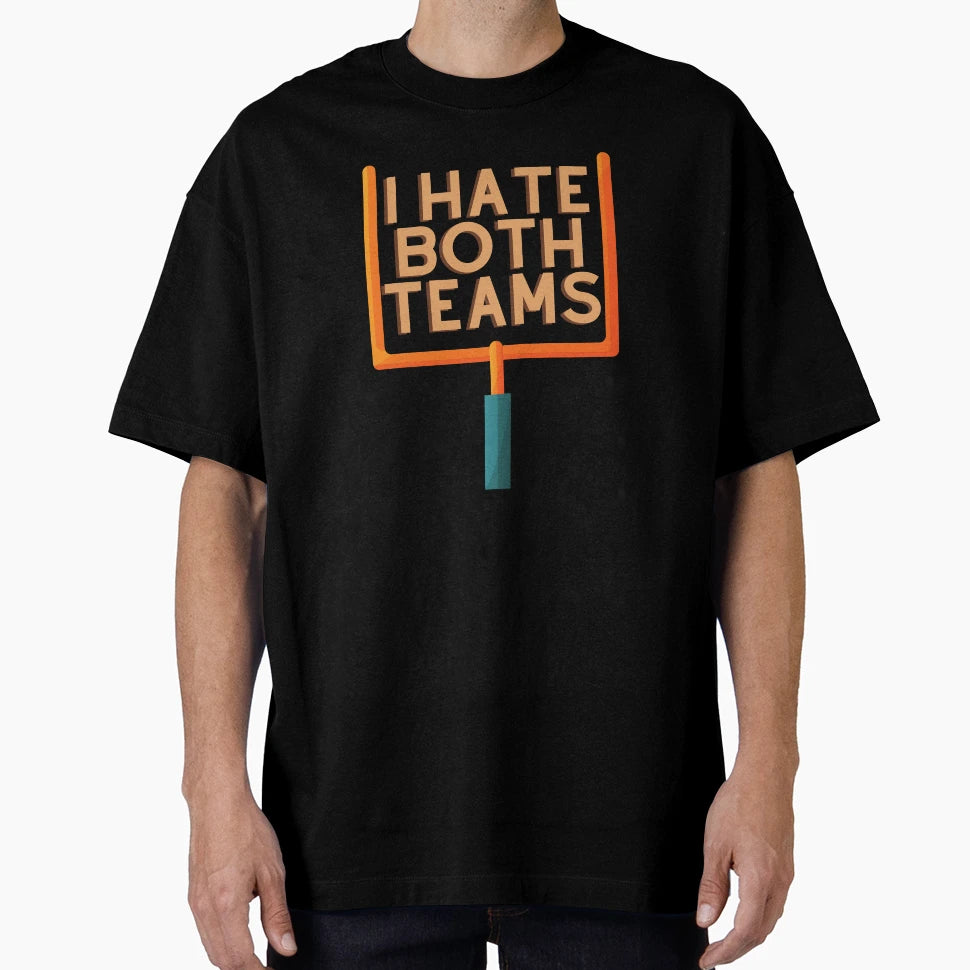 I Hate Both Teams T-Shirt - Streetwear Style Unisex - T-Shirt, Sweatshirt, Hoodie