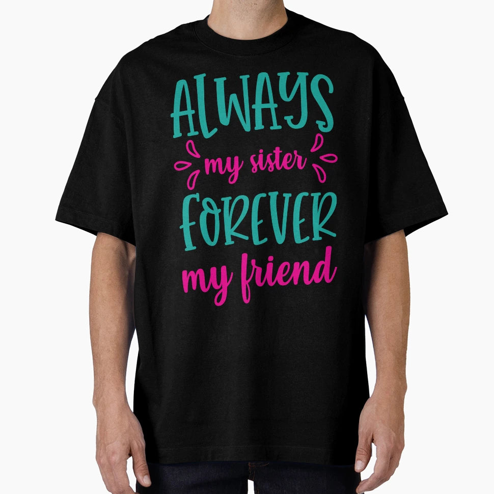 Always My Sister Forever My Friend T-Shirt - Minimalist Print for Adults - T-Shirt, Sweatshirt, Hoodie