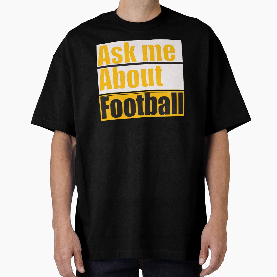 Ask Me About Football T-Shirt - Unique Graphic Men Women - T-Shirt, Sweatshirt, Hoodie