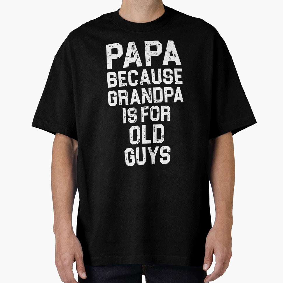 Papa Because Grandpa Old Guys T-Shirt - Novelty Apparel Unisex - T-Shirt, Sweatshirt, Hoodie