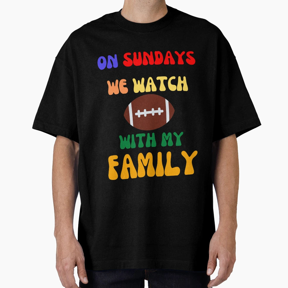 Sunday We Watch Football My Family Omg T-Shirt - Graphic Print Men Women - T-Shirt, Sweatshirt, Hoodie