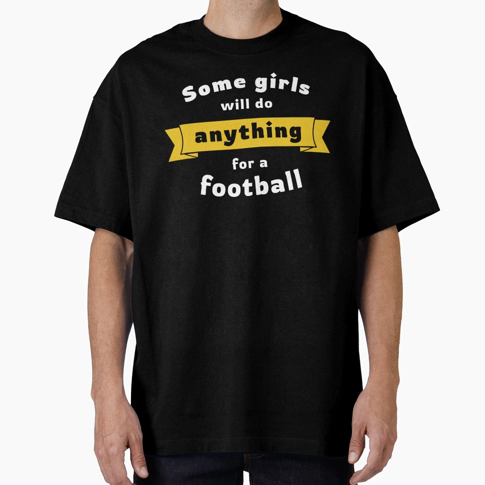Some Will Do Anything Football T-Shirt - Fun Novelty Design Unisex - T-Shirt, Sweatshirt, Hoodie