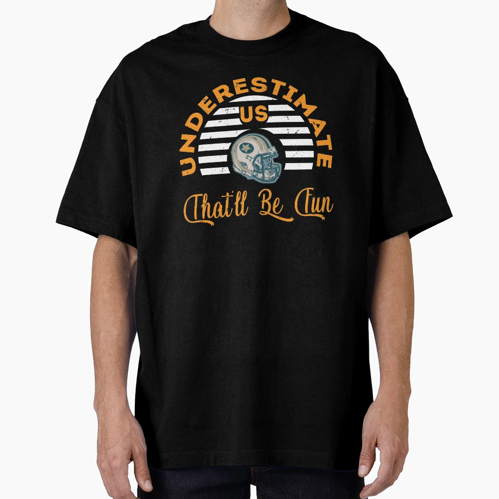 Underestimate Us That Will Be Fun T-Shirt - Novelty Apparel Unisex - T-Shirt, Sweatshirt, Hoodie