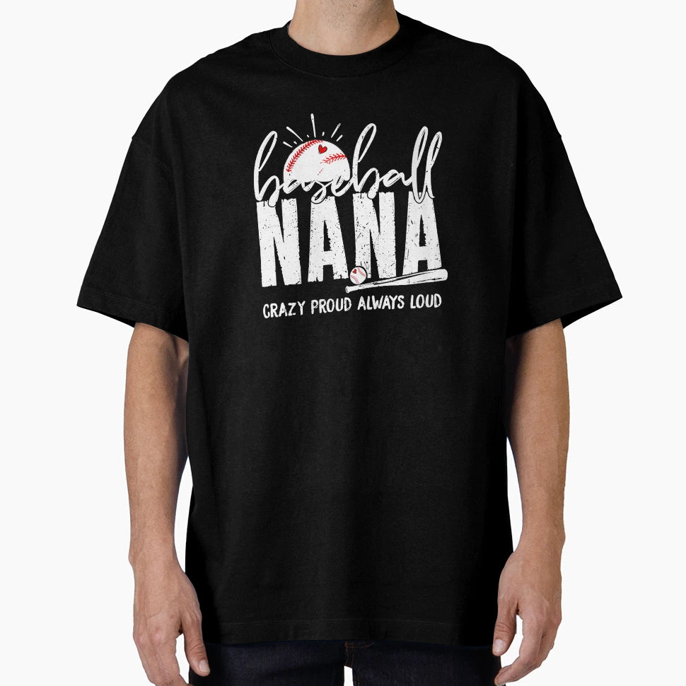 Baseball Nana Crazy Proud Always Loud T-Shirt - Novelty Apparel Unisex - T-Shirt, Sweatshirt, Hoodie