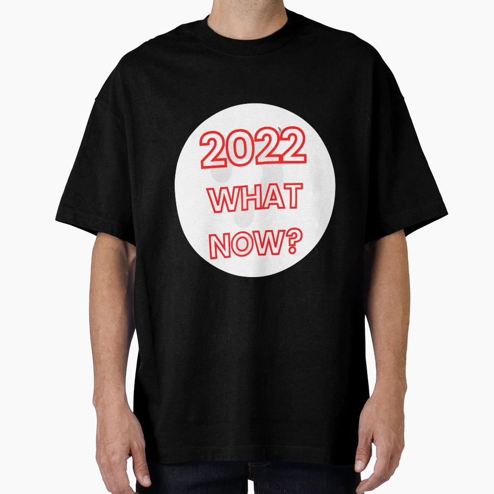 2022 What Now Ver3 T-Shirt - Graphic Print for Adults - T-Shirt, Sweatshirt, Hoodie
