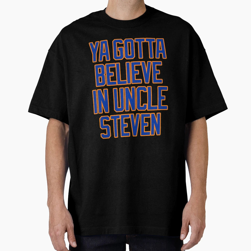Ya Gotta Believe Uncle Steven And T-Shirt - Casual Everyday Wear Men Women - T-Shirt, Sweatshirt, Hoodie