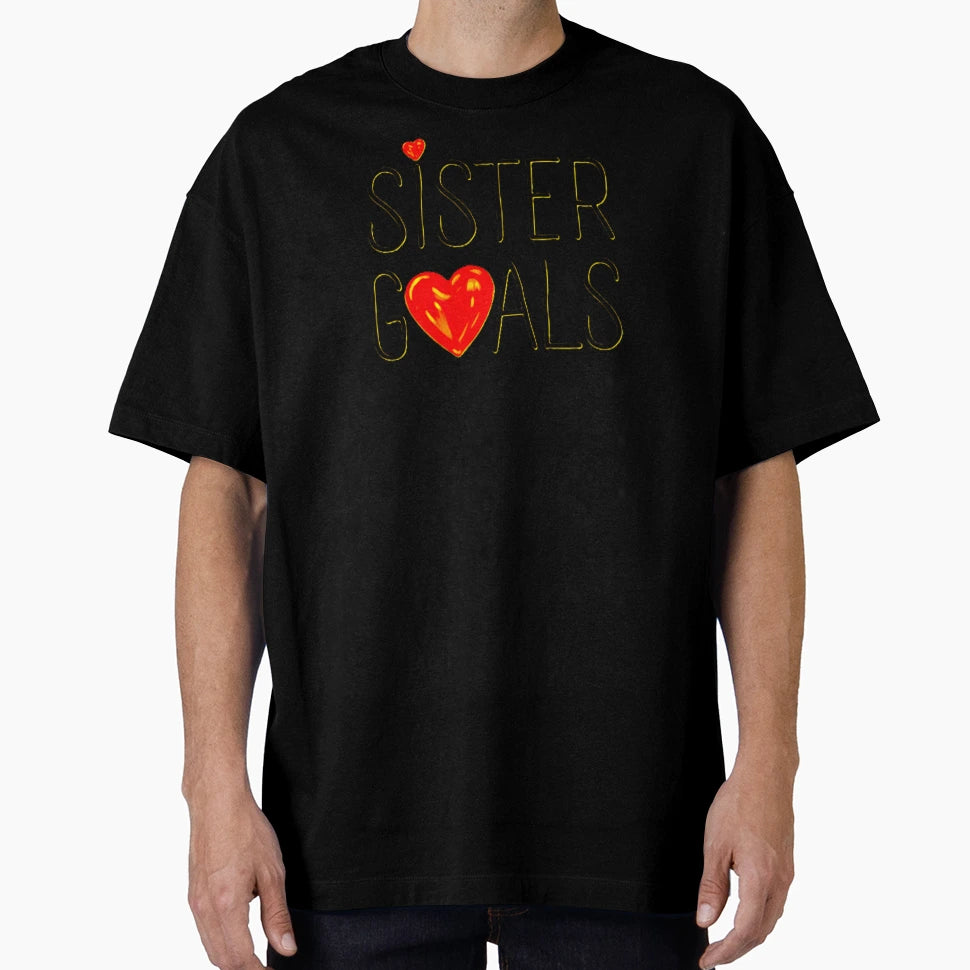Sister Goals T-Shirt - Streetwear Style Unisex - T-Shirt, Sweatshirt, Hoodie