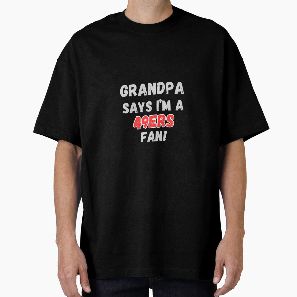Grandpa Says Im 49Ers Fan T-Shirt - Aesthetic Graphic Unisex - T-Shirt, Sweatshirt, Hoodie