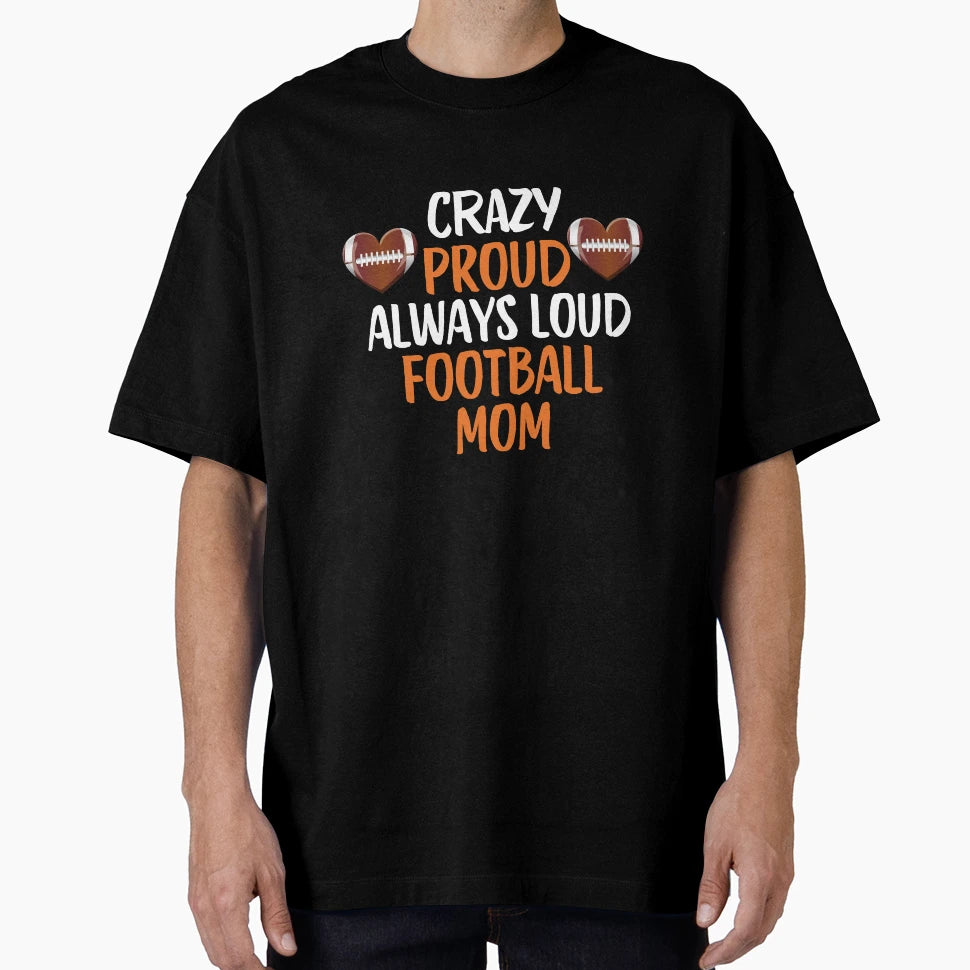 Crazy Proud Always Loud Football Mom T-Shirt - Custom Art Print for Adults - T-Shirt, Sweatshirt, Hoodie