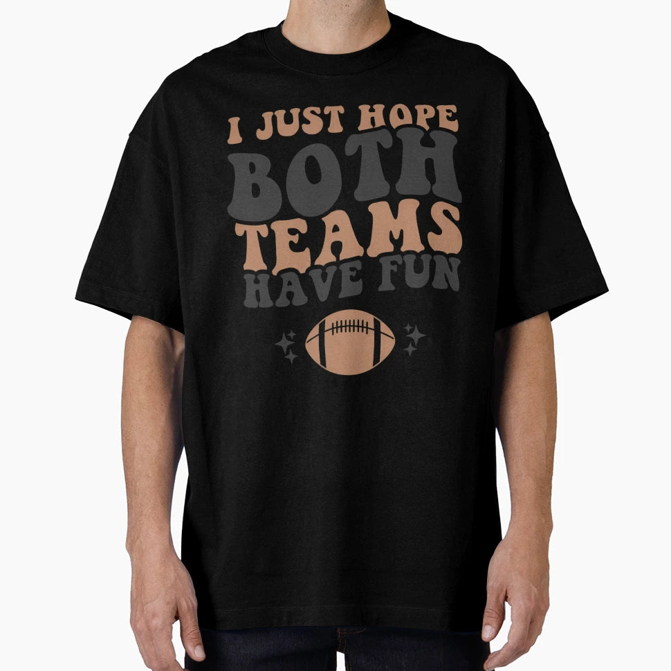I Just Hope Both Teams Have Fun Funny T-Shirt - Novelty Apparel for Adults - T-Shirt, Sweatshirt, Hoodie