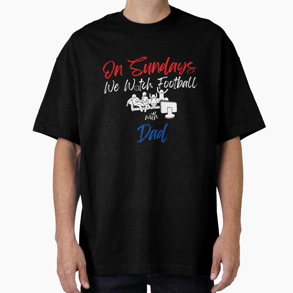 Sundays We Watch Football Dad T-Shirt - Casual Everyday Wear Unisex - T-Shirt, Sweatshirt, Hoodie