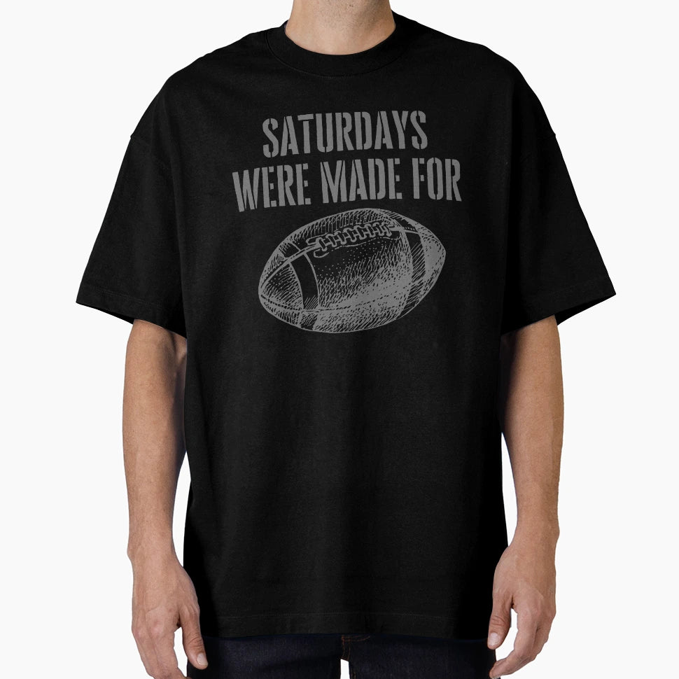 Saturdays Were Made Football T-Shirt - Custom Art Print Unisex - T-Shirt, Sweatshirt, Hoodie