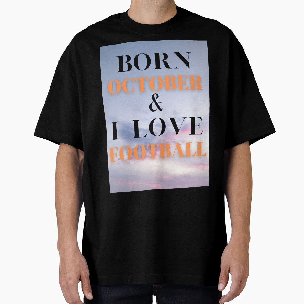 October Birthday Love Football T-Shirt - Streetwear Style Men Women - T-Shirt, Sweatshirt, Hoodie
