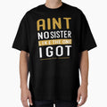 Aint No Sister Like One I Got Gift T-Shirt - Custom Art Print for Adults - T-Shirt, Sweatshirt, Hoodie