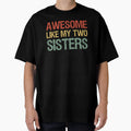 Awesome Like My Two Sisters I T-Shirt - Fun Novelty Design Men Women - T-Shirt, Sweatshirt, Hoodie