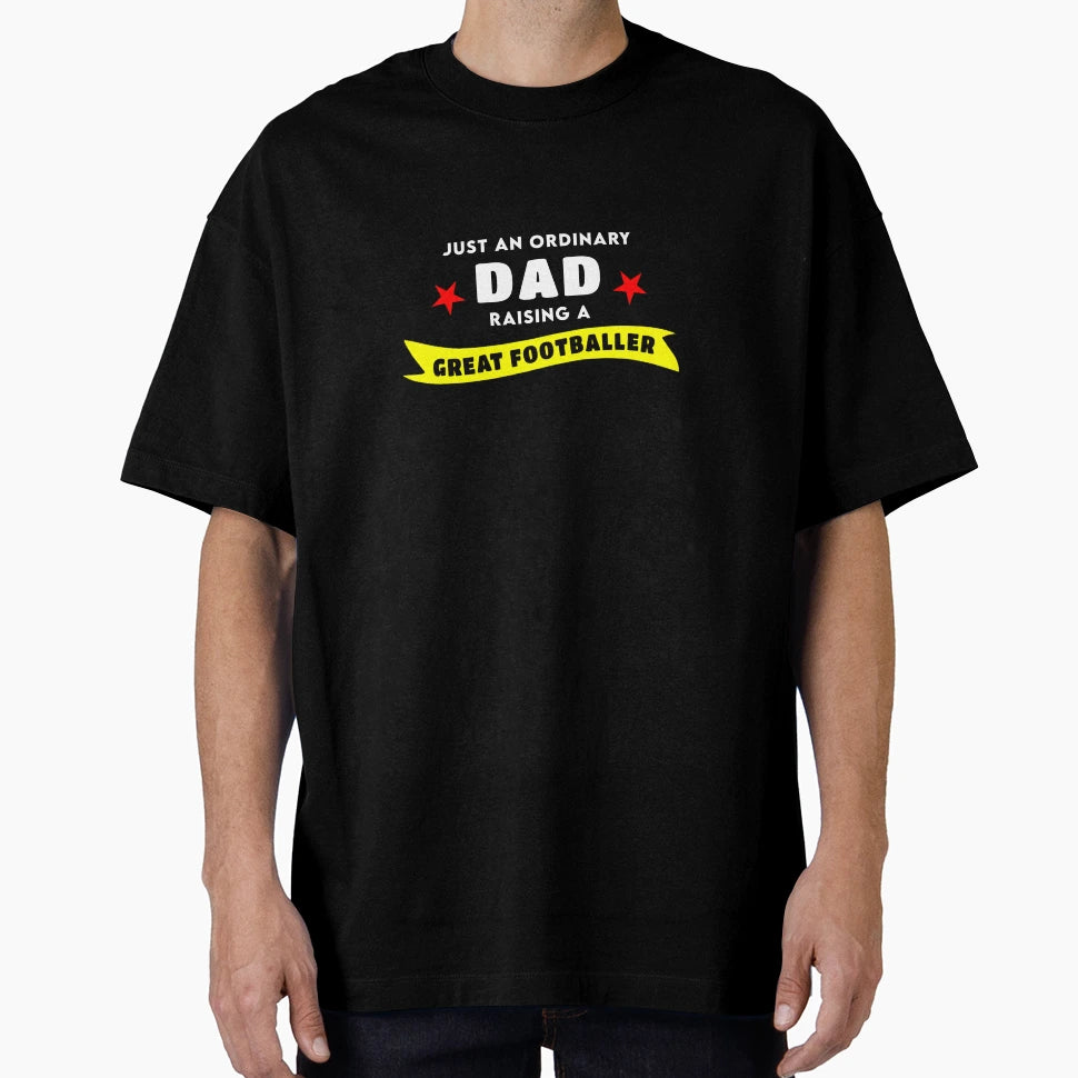 Just Ordinary Dad Rasing Great T-Shirt - Casual Everyday Wear Unisex - T-Shirt, Sweatshirt, Hoodie
