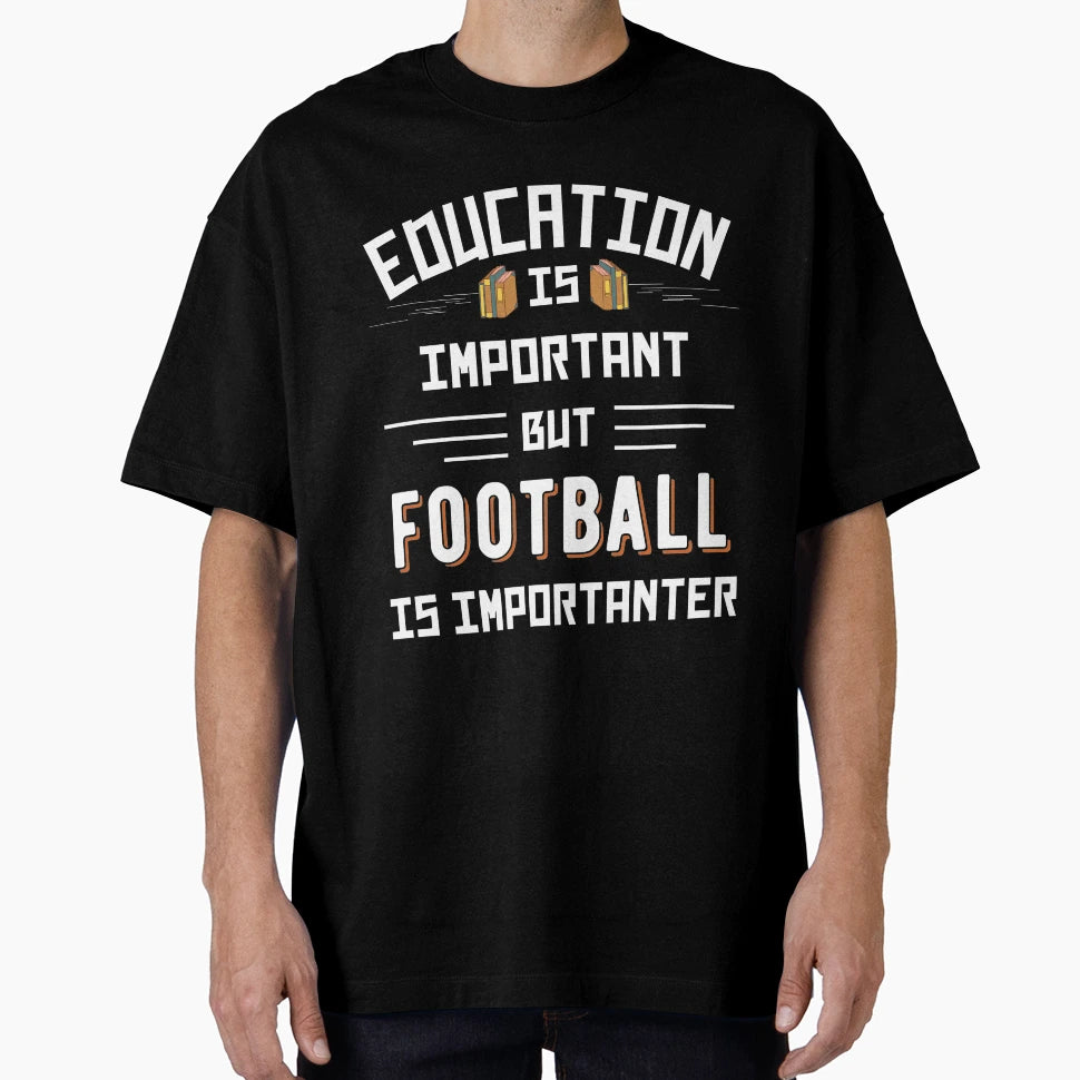 Education Is Important But Football Is T-Shirt - Graphic Print Unisex - T-Shirt, Sweatshirt, Hoodie