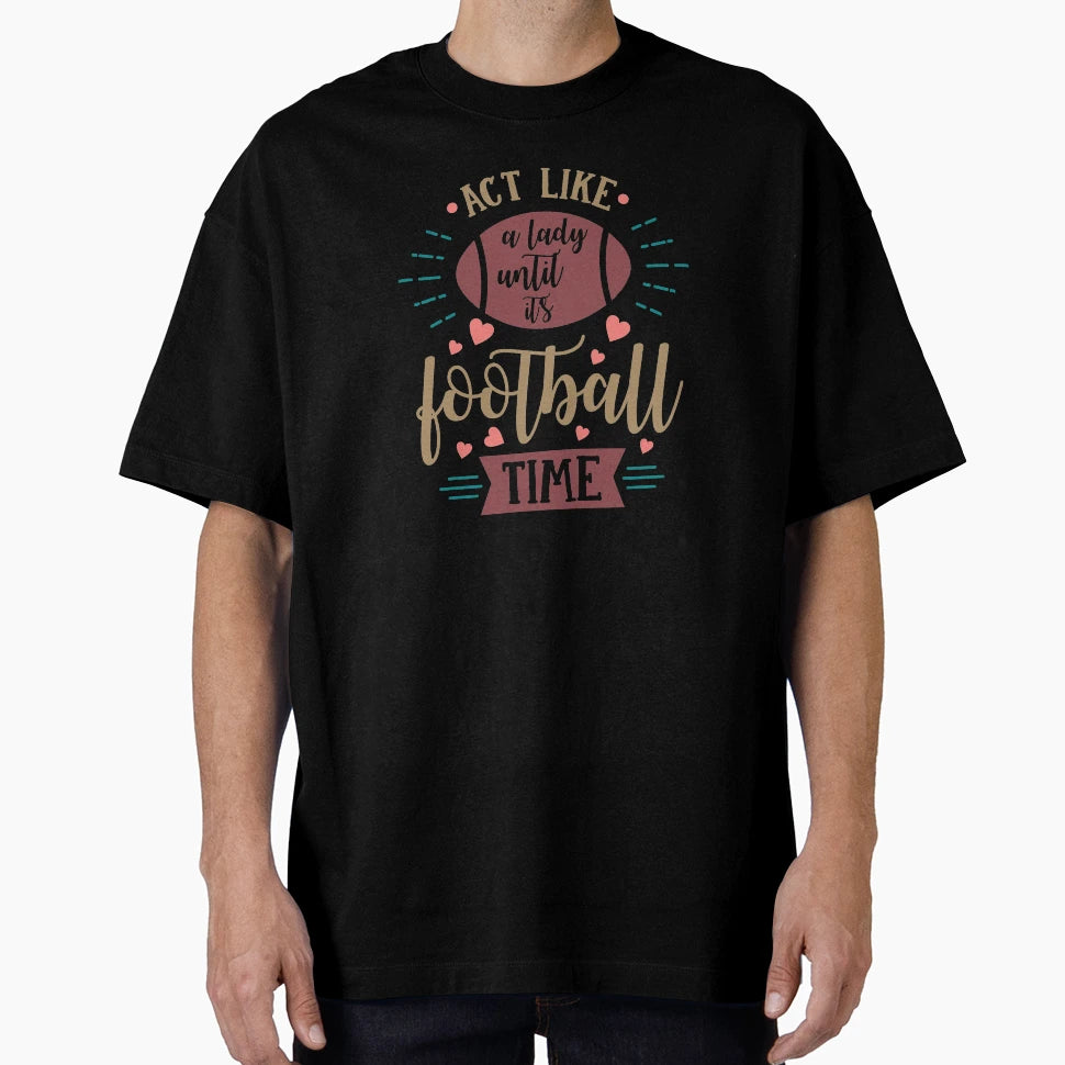 Act Like Lady Until Its Football T-Shirt - Fun Novelty Design Men Women - T-Shirt, Sweatshirt, Hoodie