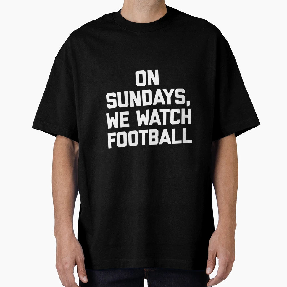 Sundays We Watch Football Funny T-Shirt - Trendy Graphic Men Women - T-Shirt, Sweatshirt, Hoodie